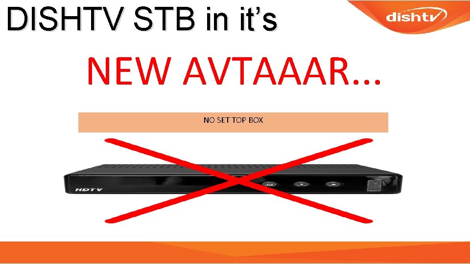 DISHTV STB in it’s NEW AVTAAAR. . . NO SET TOP BOX 