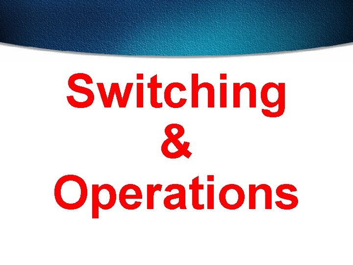 Switching & Operations 