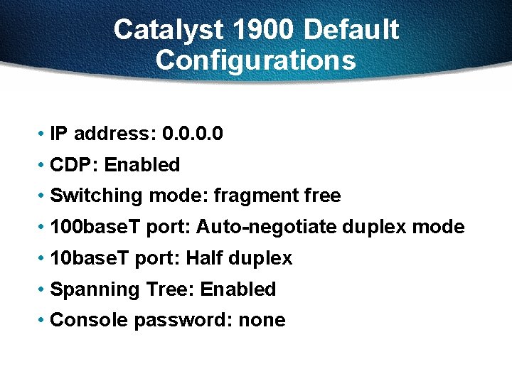 Catalyst 1900 Default Configurations • IP address: 0. 0 • CDP: Enabled • Switching