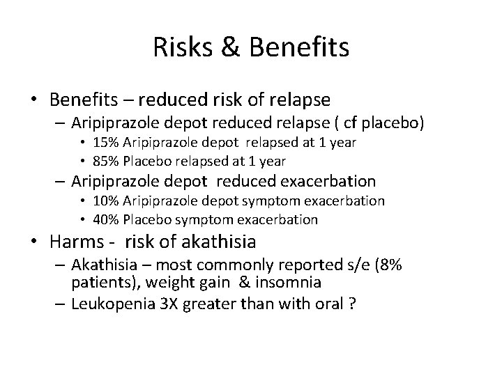 Risks & Benefits • Benefits – reduced risk of relapse – Aripiprazole depot reduced