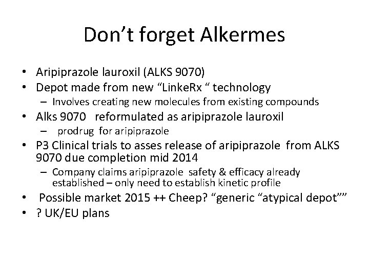 Don’t forget Alkermes • Aripiprazole lauroxil (ALKS 9070) • Depot made from new “Linke.