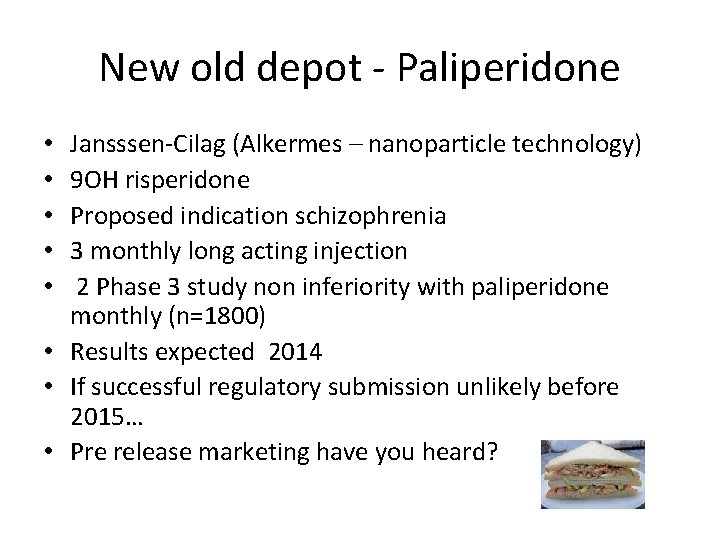 New old depot - Paliperidone Jansssen-Cilag (Alkermes – nanoparticle technology) 9 OH risperidone Proposed