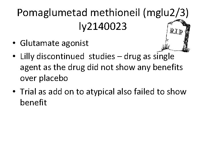 Pomaglumetad methioneil (mglu 2/3) ly 2140023 • Glutamate agonist • Lilly discontinued studies –