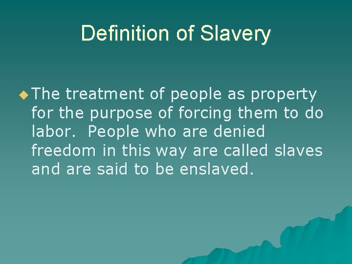 Definition of Slavery u The treatment of people as property for the purpose of