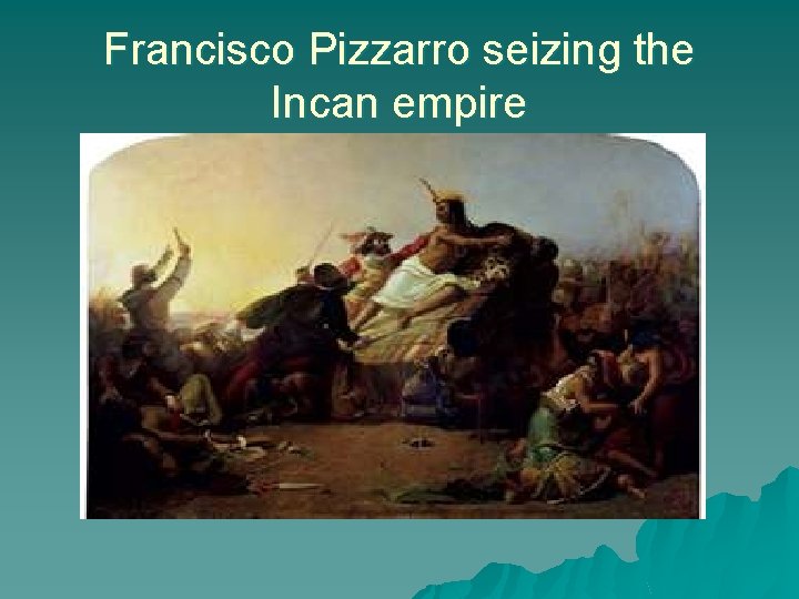Francisco Pizzarro seizing the Incan empire 