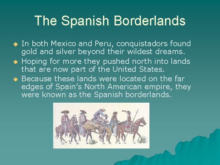 The Spanish Borderlands u u u In both Mexico and Peru, conquistadors found gold