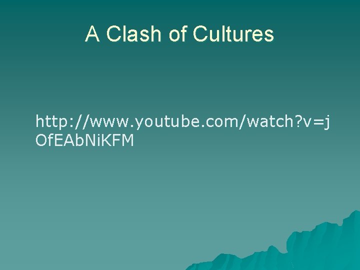 A Clash of Cultures http: //www. youtube. com/watch? v=j Of. EAb. Ni. KFM 