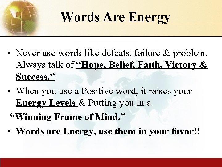 Words Are Energy • Never use words like defeats, failure & problem. Always talk