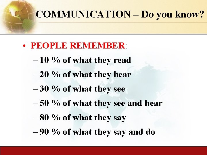 COMMUNICATION – Do you know? • PEOPLE REMEMBER: – 10 % of what they