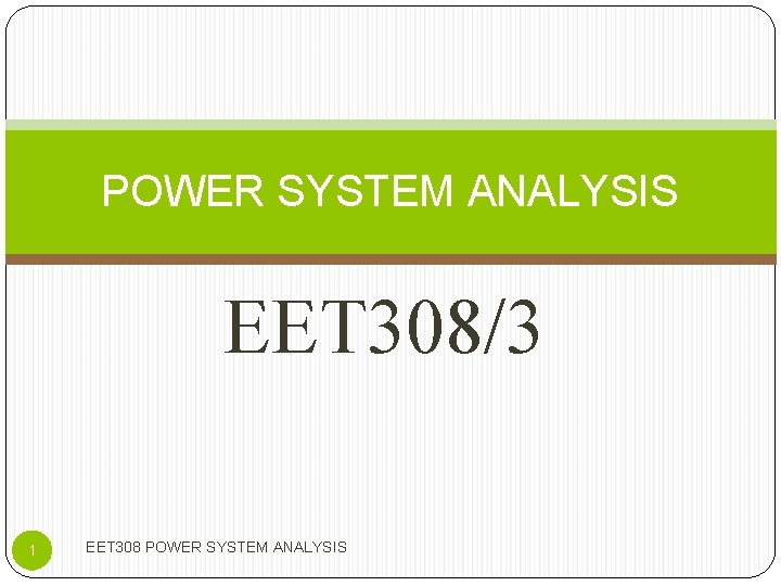 POWER SYSTEM ANALYSIS EET 308/3 1 EET 308 POWER SYSTEM ANALYSIS 