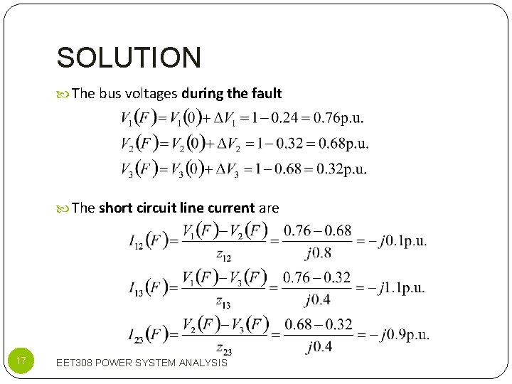 SOLUTION The bus voltages during the fault The short circuit line current are 17
