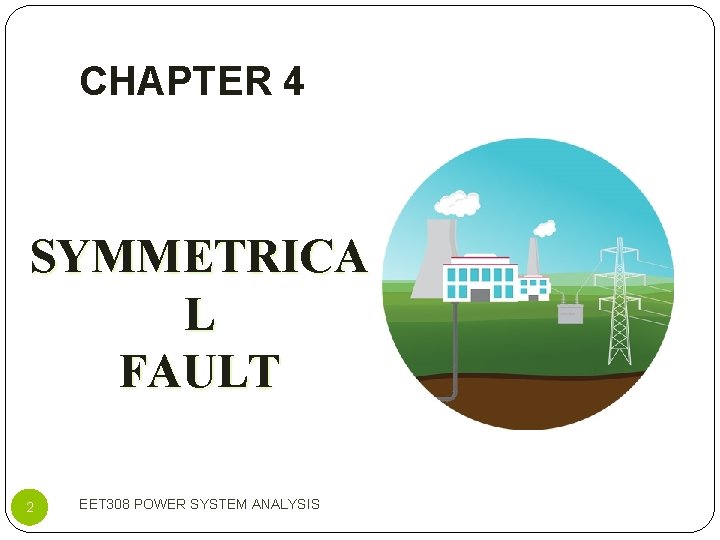 CHAPTER 4 SYMMETRICA L FAULT 2 EET 308 POWER SYSTEM ANALYSIS 