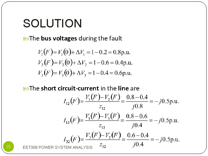 SOLUTION The bus voltages during the fault The short circuit-current in the line are