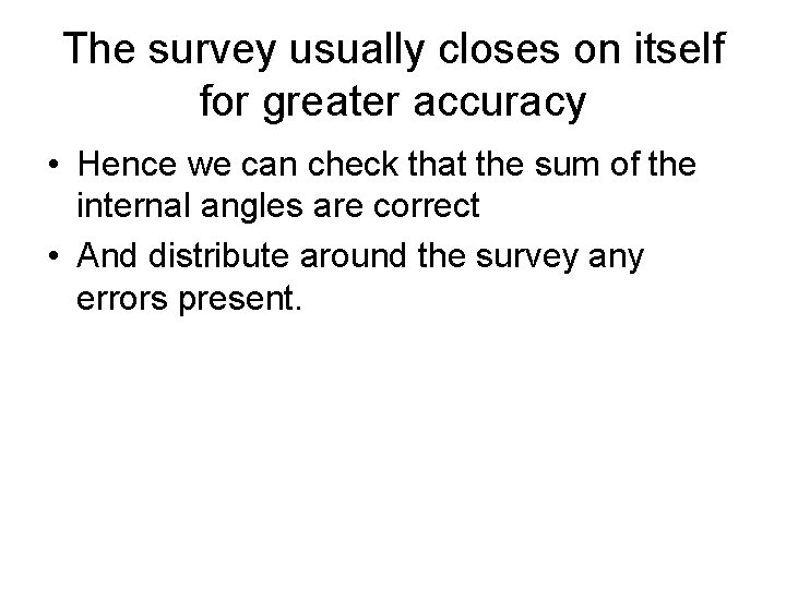 The survey usually closes on itself for greater accuracy • Hence we can check