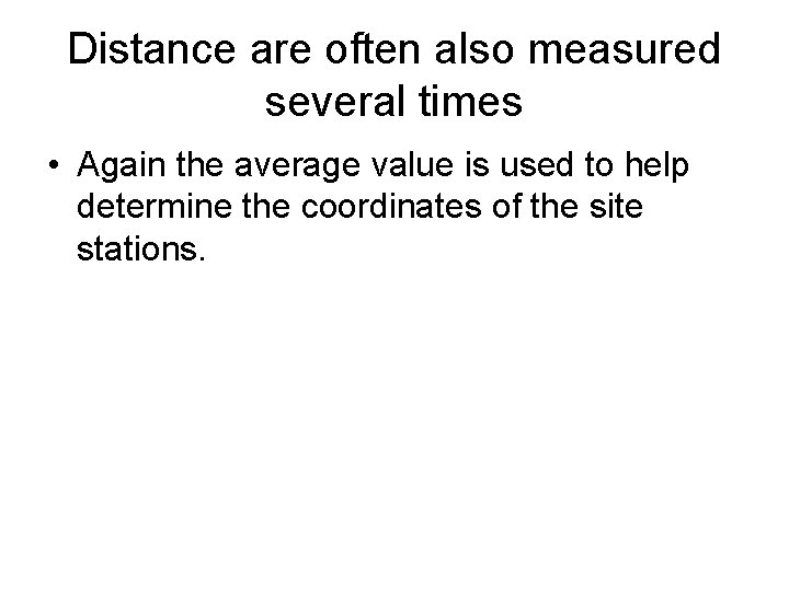 Distance are often also measured several times • Again the average value is used