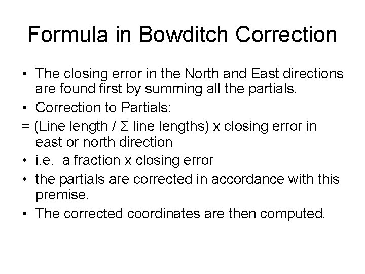 Formula in Bowditch Correction • The closing error in the North and East directions Formula in Bowditch Correction • The closing error in the North and East directions