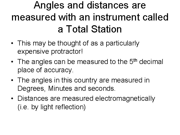 Angles and distances are measured with an instrument called a Total Station • This