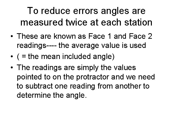 To reduce errors angles are measured twice at each station • These are known To reduce errors angles are measured twice at each station • These are known