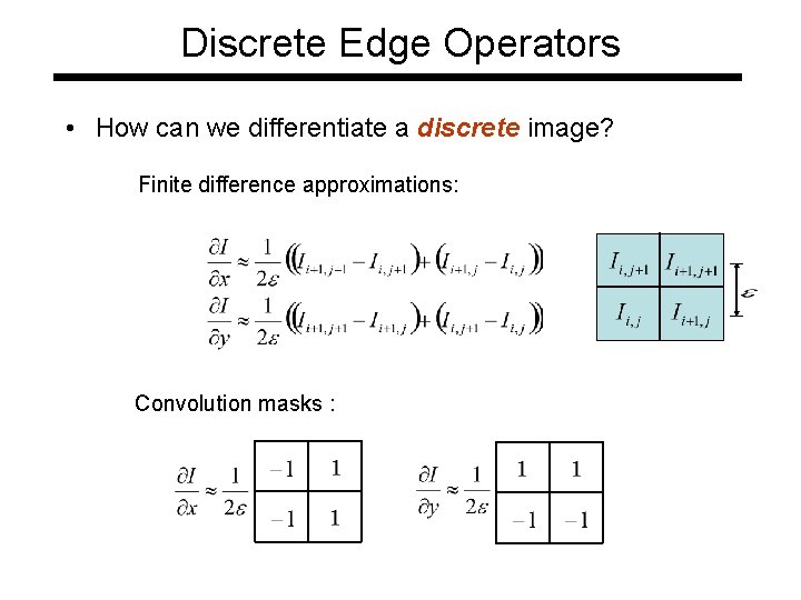 Discrete Edge Operators • How can we differentiate a discrete image? Finite difference approximations: Discrete Edge Operators • How can we differentiate a discrete image? Finite difference approximations: