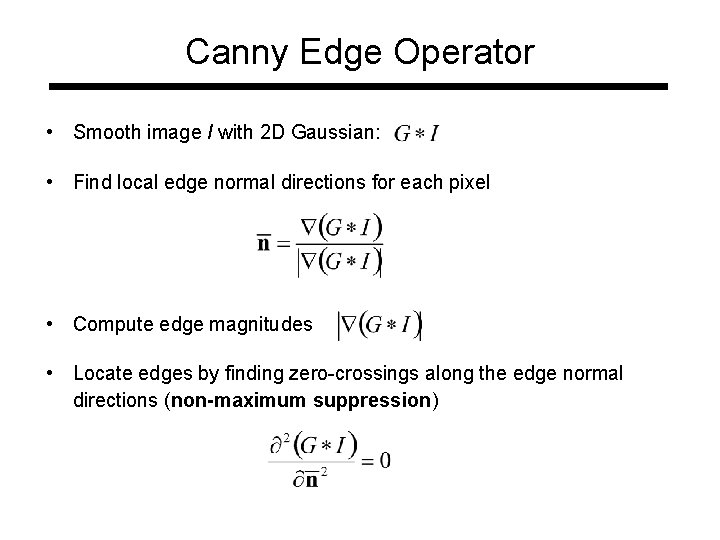 Canny Edge Operator • Smooth image I with 2 D Gaussian: • Find local Canny Edge Operator • Smooth image I with 2 D Gaussian: • Find local