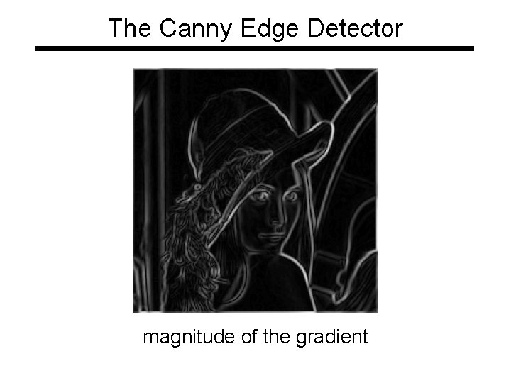 The Canny Edge Detector magnitude of the gradient The Canny Edge Detector magnitude of the gradient