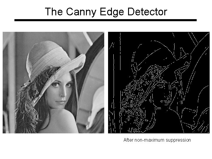 The Canny Edge Detector After non-maximum suppression The Canny Edge Detector After non-maximum suppression