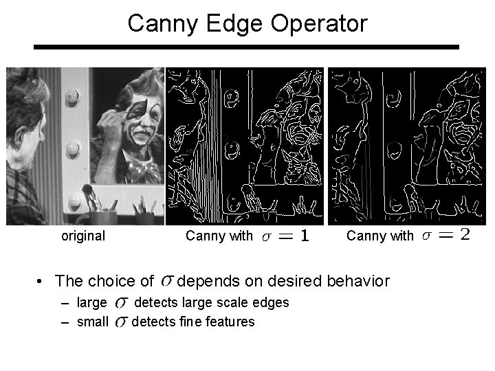 Canny Edge Operator original Canny with • The choice of – large – small Canny Edge Operator original Canny with • The choice of – large – small