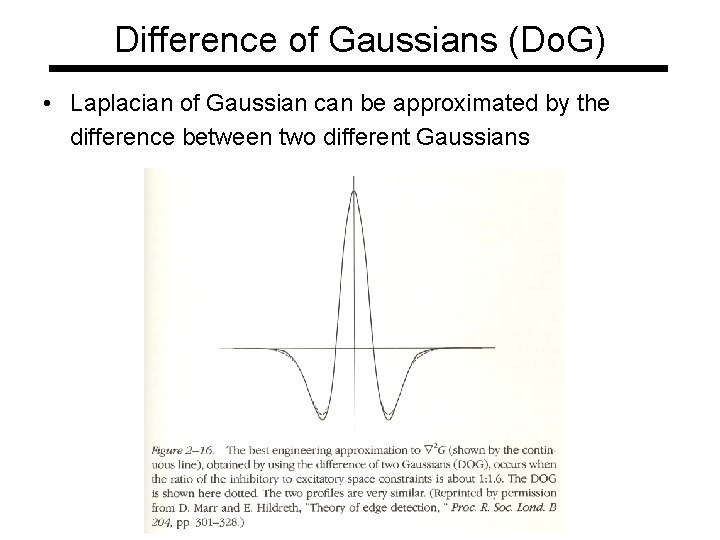 Difference of Gaussians (Do. G) • Laplacian of Gaussian can be approximated by the Difference of Gaussians (Do. G) • Laplacian of Gaussian can be approximated by the