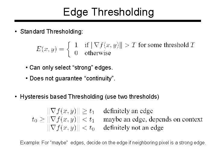 Edge Thresholding • Standard Thresholding: • Can only select “strong” edges. • Does not Edge Thresholding • Standard Thresholding: • Can only select “strong” edges. • Does not
