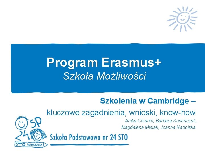 Program Erasmus+ Szkoła Możliwości Szkolenia w Cambridge – kluczowe zagadnienia, wnioski, know-how Anika Chiarini,