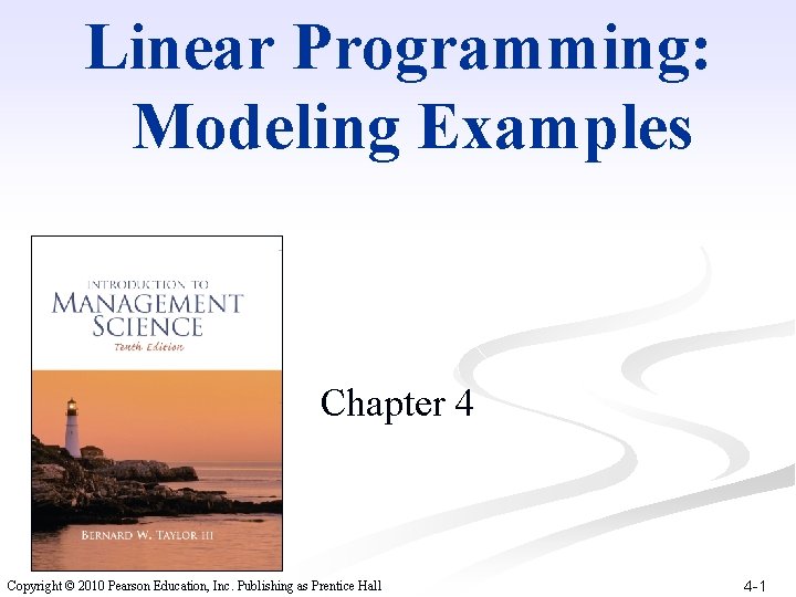 Linear Programming: Modeling Examples Chapter 4 Copyright © 2010 Pearson Education, Inc. Publishing as