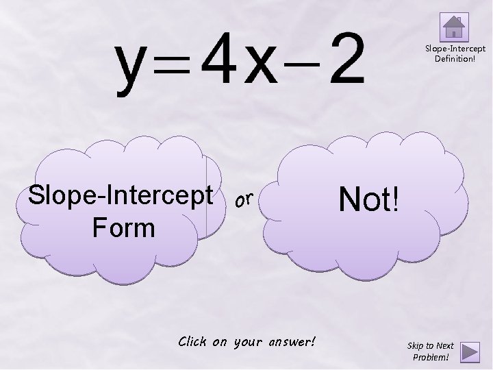 Slope-Intercept Definition! Slope-Intercept Form or Click on your answer! Not! Skip to Next Problem!