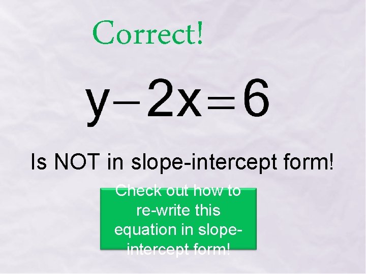 Correct! Is NOT in slope-intercept form! Check out how to re-write this equation in