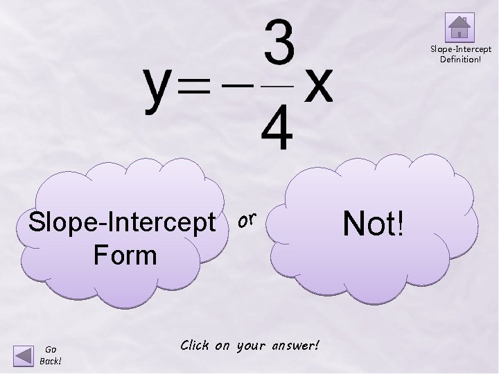 Slope-Intercept Definition! Slope-Intercept Form Go Back! or Click on your answer! Not! 