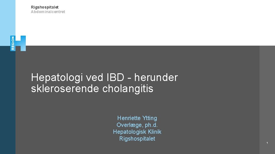 Rigshospitalet Abdominalcentret Hepatologi ved IBD - herunder skleroserende cholangitis Henriette Ytting Overlæge, ph. d.
