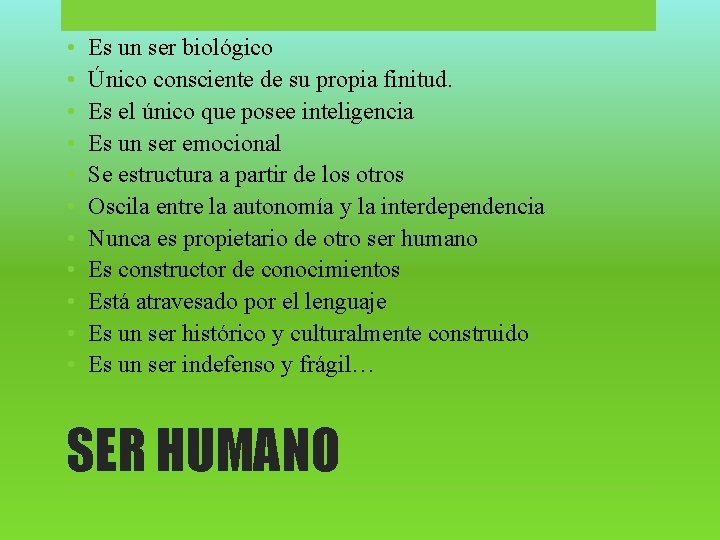  • • • Es un ser biológico Único consciente de su propia finitud.