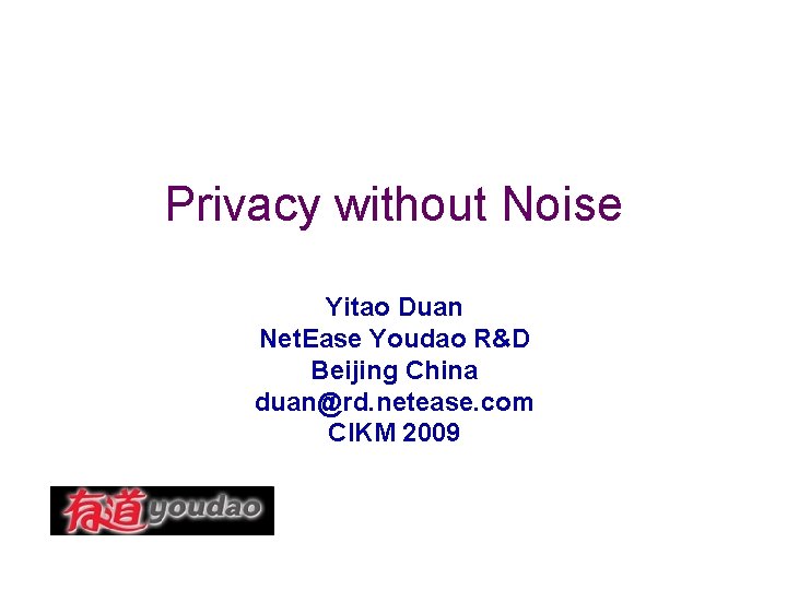 Privacy without Noise Yitao Duan Net. Ease Youdao R&D Beijing China duan@rd. netease. com