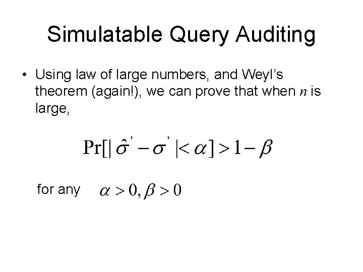 Simulatable Query Auditing • Using law of large numbers, and Weyl’s theorem (again!), we