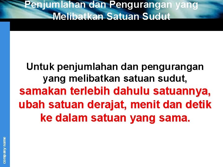 Penjumlahan dan Pengurangan yang Melibatkan Satuan Sudut Untuk penjumlahan dan pengurangan yang melibatkan satuan