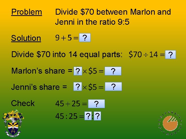 Problem Divide $70 between Marlon and Jenni in the ratio 9: 5 ? Solution