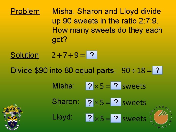 Problem Misha, Sharon and Lloyd divide up 90 sweets in the ratio 2: 7: