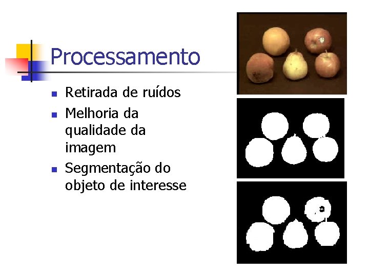 Processamento n n n Retirada de ruídos Melhoria da qualidade da imagem Segmentação do