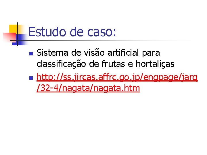 Estudo de caso: n n Sistema de visão artificial para classificação de frutas e