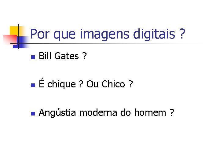 Por que imagens digitais ? n Bill Gates ? n É chique ? Ou