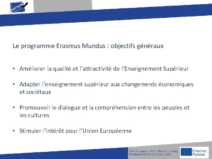 Le programme Erasmus Mundus : objectifs généraux • Améliorer la qualité et l’attractivité de