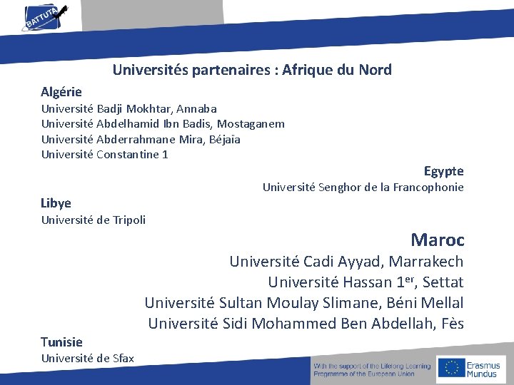 Universités partenaires : Afrique du Nord Algérie Université Badji Mokhtar, Annaba Université Abdelhamid Ibn