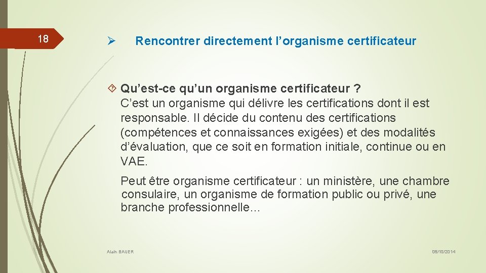 18 Ø Rencontrer directement l’organisme certificateur Qu’est-ce qu’un organisme certificateur ? C’est un organisme