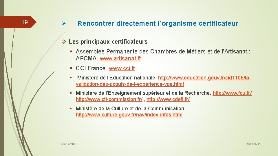 19 Ø Rencontrer directement l’organisme certificateur Les principaux certificateurs § Assemblée Permanente des Chambres