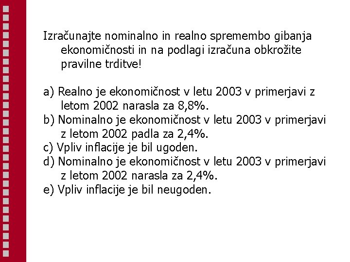 Izračunajte nominalno in realno spremembo gibanja ekonomičnosti in na podlagi izračuna obkrožite pravilne trditve!