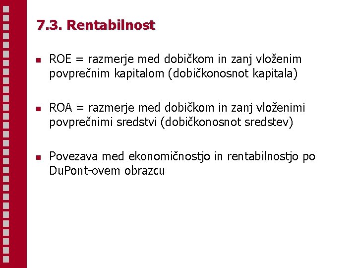 7. 3. Rentabilnost n n n ROE = razmerje med dobičkom in zanj vloženim